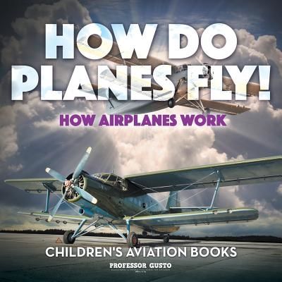 How Do Planes Fly? How Airplanes Work - Children's Aviation Books (Gusto Professor)(Paperback)