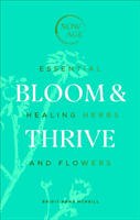 Bloom & Thrive - Essential Healing Herbs and Flowers (Now Age series) (McNeill Brigit Anna)(Pevná vazba)