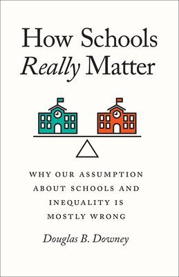 How Schools Really Matter - Why Our Assumption about Schools and Inequality Is Mostly Wrong (Downey Douglas B)(Paperback / softback)