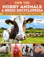 Know Your Hobby Animals: A Breed Encyclopedia: 172 Breed Profiles of Chickens, Cows, Goats, Pigs, and Sheep (Byard Jack)(Paperback)
