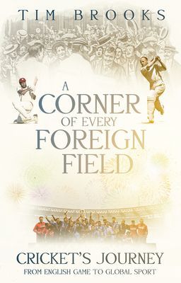 Corner of Every Foreign Field - Cricket's Journey from English Game to Global Sport (Brooks Tim)(Paperback / softback)