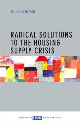 Radical Solutions to the Housing Supply Crisis (Bowie Duncan)(Paperback / softback)