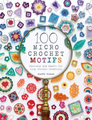100 Micro Crochet Motifs - Patterns and charts for tiny crochet creations (Glaves Steffi)(Paperback / softback)