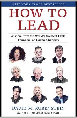 How to Lead: Wisdom from the World's Greatest CEOs, Founders, and Game Changers (Rubenstein David M.)(Pevná vazba)