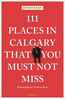 111 Places in Calgary That You Must Not Miss (Bain Jennifer)(Paperback / softback)