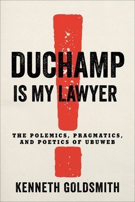 Duchamp Is My Lawyer - The Polemics, Pragmatics, and Poetics of UbuWeb (Goldsmith Kenneth)(Paperback / softback)