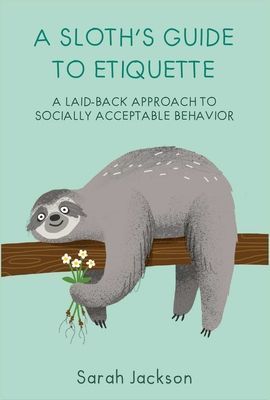 Sloth's Guide to Etiquette - A Laid-Back Approach to Socially Acceptable Behavior (Jackson Sarah)(Pevná vazba)