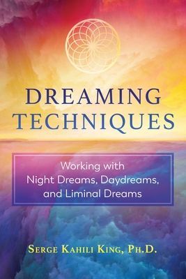 Dreaming Techniques: Working with Night Dreams, Daydreams, and Liminal Dreams (King Serge Kahili)(Paperback)