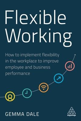 Flexible Working - How to Implement Flexibility in the Workplace to Improve Employee and Business Performance (Dale Gemma)(Paperback / softback)