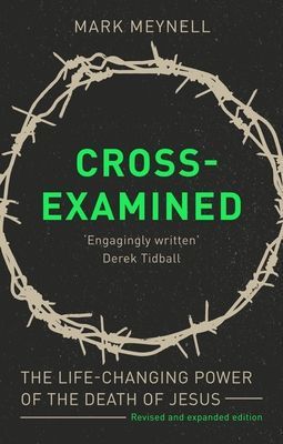 Cross-Examined - The Life-Changing Power Of The Death Of Jesus (Meynell Mark (Author))(Paperback / softback)