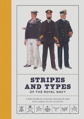 Stripes and Types of the Royal Navy - A Little Handbook of Sketches by Naval Officers Showing the Dress and Duties of All Ranks from Admiral to Boy Signaller(Pevná vazba)