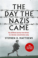 The Day the Nazis Came - My childhood journey from Britain to a German concentration camp (Matthews Stephen R.)(Paperback / softback)