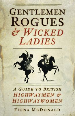 Gentlemen Rogues & Wicked Ladies - A Guide to British Highwaymen & Highwaywomen (McDonald Fiona)(Paperback / softback)