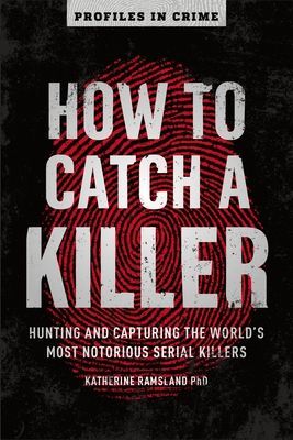 How to Catch a Killer - Hunting and Capturing the World's Most Notorious Serial Killers (Ramsland Katherine)(Paperback / softback)