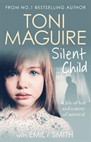 Silent Child - From no.1 bestseller Toni Maguire comes a new true story of abuse and survival (Maguire Toni)(Paperback / softback)