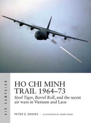 Ho Chi Minh Trail 1964-73 - Steel Tiger, Barrel Roll, and the secret air wars in Vietnam and Laos (Davies Peter E.)(Paperback / softback)