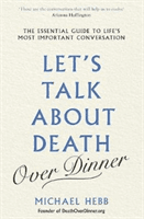 Let's Talk about Death (over Dinner) - The Essential Guide to Life's Most Important Conversation (Hebb Michael)(Paperback / softback)