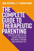 Complete Guide to Therapeutic Parenting - A Helpful Guide to the Theory, Research and What it Means for Everyday Life (Mitchell Jane)(Paperback / softback)