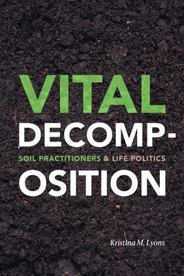 Vital Decomposition - Soil Practitioners and Life Politics (Lyons Kristina M.)(Paperback / softback)