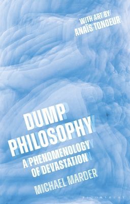 Dump Philosophy - A Phenomenology of Devastation (Marder Dr. Michael (University of the Basque Country Vitoria-Gasteiz Spain))(Paperback / softback)