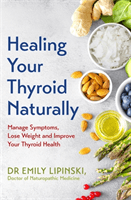 Healing Your Thyroid Naturally - Manage Symptoms, Lose Weight and Improve Your Thyroid Health (Lipinski Dr Emily)(Paperback / softback)