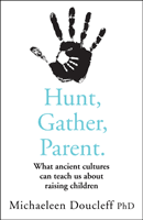 Hunt, Gather, Parent - What Ancient Cultures Can Teach Us About Raising Children (Doucleff Michaeleen)(Paperback / softback)