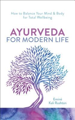 Ayurveda For Modern Life - A Practical Guide to Understanding & Nourishing Your Body (Rushton Emine Ali)(Paperback / softback)
