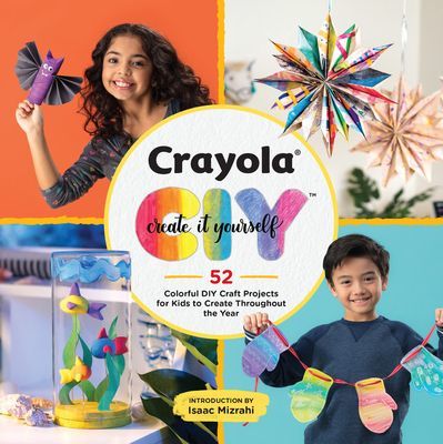 Crayola: Create It Yourself: 52 Colorful DIY Craft Projects for Kids to Create Throughout the Year (Crayola LLC)(Paperback)