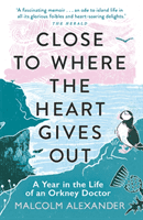 Close to Where the Heart Gives Out - A Year in the Life of an Orkney Doctor (Alexander Dr Malcolm)(Paperback / softback)