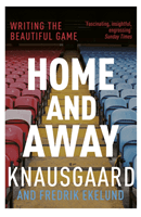 Home and Away - Writing the Beautiful Game (Knausgaard Karl Ove)(Paperback / softback)