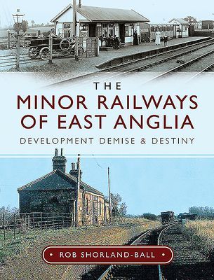Minor Railways of East Anglia - Development Demise and Destiny (Shorland-Ball Rob)(Pevná vazba)