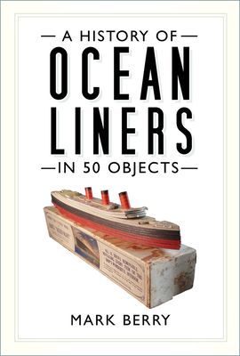 History of Ocean Liners in 50 Objects (Berry Mark)(Paperback / softback)