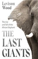 Last Giants - The Rise and Fall of the African Elephant (Wood Levison)(Paperback / softback)