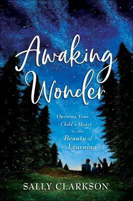 Awaking Wonder - Opening Your Child's Heart to the Beauty of Learning (Clarkson Sally)(Paperback / softback)
