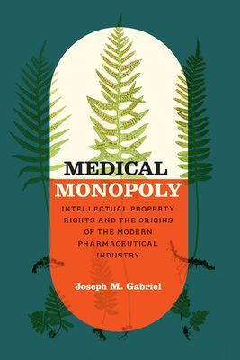 Medical Monopoly - Intellectual Property Rights and the Origins of the Modern Pharmaceutical Industry (Gabriel Joseph M)(Paperback / softback)