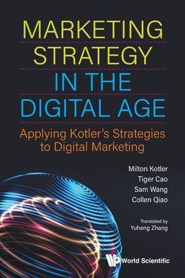Marketing Strategy In The Digital Age: Applying Kotler's Strategies To Digital Marketing (Cao Tiger (Kotler Marketing Group China))(Paperback / softback)
