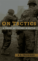 On Tactics: A Theory of Victory in Battle (Friedman B. A.)(Paperback)