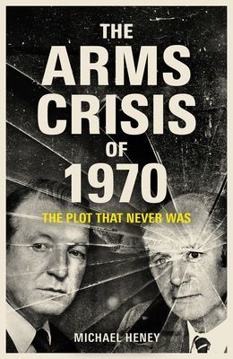 Arms Crisis of 1970 - The Plot that Never Was (Heney Michael)(Paperback / softback)