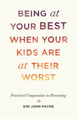 Being at Your Best When Your Kids Are at Their Worst - Practical Compassion in Parenting (Payne Kim John)(Paperback / softback)