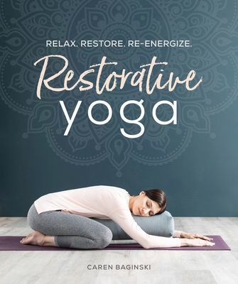 Restorative Yoga: Relax. Restore. Re-Energize. (Baginski Caren)(Paperback)
