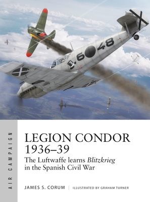 Legion Condor 1936-39 - The Luftwaffe develops Blitzkrieg in the Spanish Civil War (Corum James S.)(Paperback / softback)