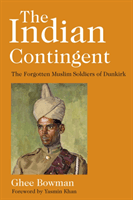 Indian Contingent - The Forgotten Muslim Soldiers of Dunkirk (Bowman Ghee)(Pevná vazba)