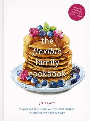 Flexible Family Cookbook - 75 quick and easy recipes with over 200 variations to keep the whole family happy (Pratt Jo)(Pevná vazba)