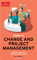 The Economist Guide To Change And Project Management - Getting it right and achieving lasting benefit (Roberts Paul)(Paperback / softback)