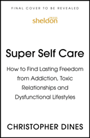 Super Self-Care - How to Find Lasting Freedom from Addiction, Toxic Relationships and Dysfunctional Lifestyles (Dines Christopher)(Paperback / softback)