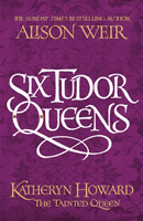 Six Tudor Queens: Katheryn Howard, The Tainted Queen (Weir Alison)(Paperback)
