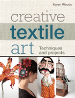 Creative Textile Art - Techniques and projects (Woods Karen)(Paperback / softback)