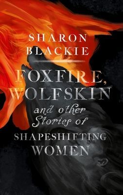 Foxfire, Wolfskin and Other Stories of Shapeshifting Women (Blackie Sharon)(Paperback / softback)