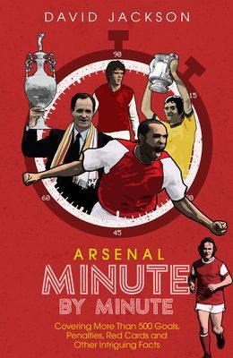 Arsenal Fc Minute by Minute - The Gunners' Most Historic Moments (Jackson David)(Pevná vazba)