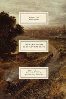 From Old Regime to Industrial State - A History of German Industrialization from the Eighteenth Century to World War I (Tilly Richard H.)(Pevná vazba)